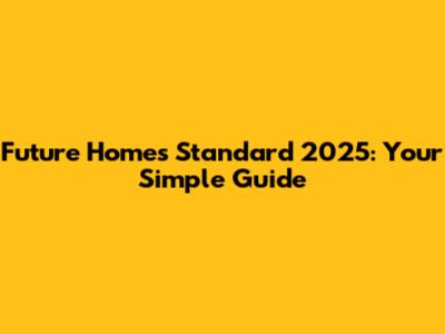 Future Homes Standard 2025: Your Simple Guide