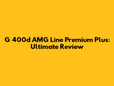 G 400d AMG Line Premium Plus: Ultimate Review