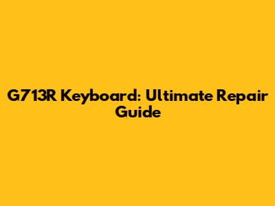 G713R Keyboard: Ultimate Repair Guide