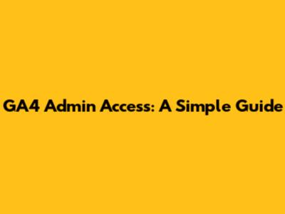 GA4 Admin Access: A Simple Guide
