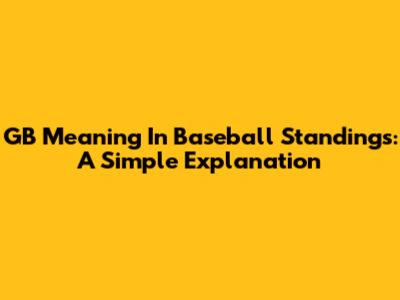 GB Meaning In Baseball Standings: A Simple Explanation