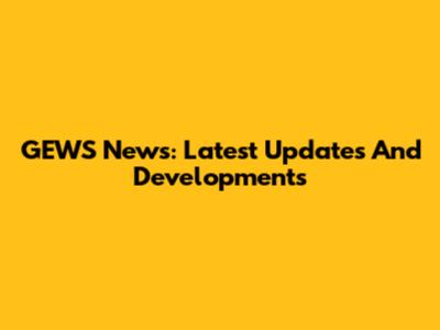 GEWS News: Latest Updates And Developments
