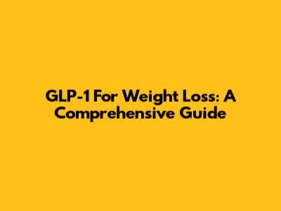 GLP-1 For Weight Loss: A Comprehensive Guide