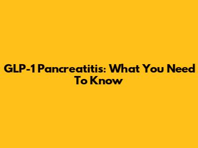 GLP-1 Pancreatitis: What You Need To Know