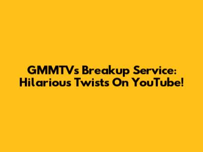 GMMTV's Breakup Service: Hilarious Twists On YouTube!