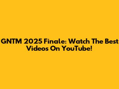 GNTM 2025 Finale: Watch The Best Videos On YouTube!