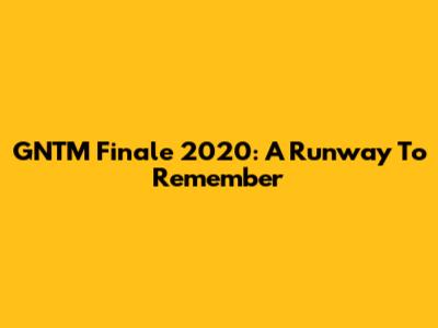 GNTM Finale 2020: A Runway To Remember