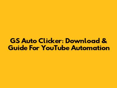 GS Auto Clicker: Download & Guide For YouTube Automation