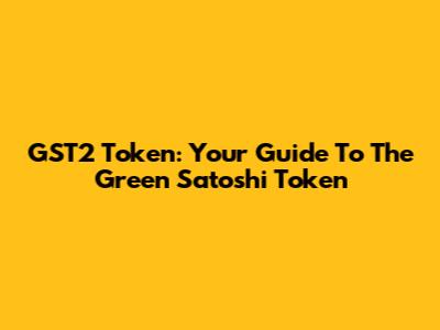 GST2 Token: Your Guide To The Green Satoshi Token