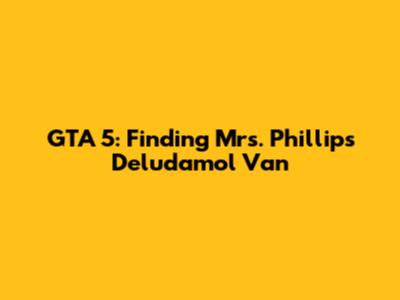 GTA 5: Finding Mrs. Phillips' Deludamol Van