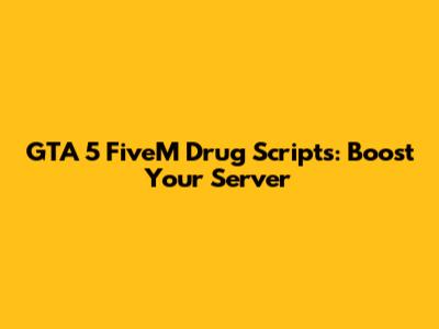GTA 5 FiveM Drug Scripts: Boost Your Server