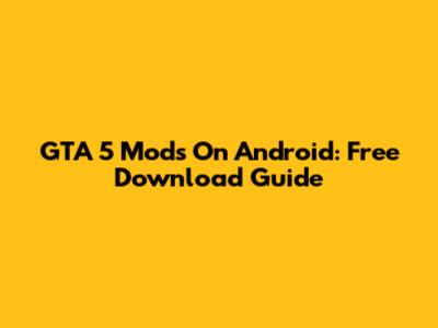GTA 5 Mods On Android: Free Download Guide