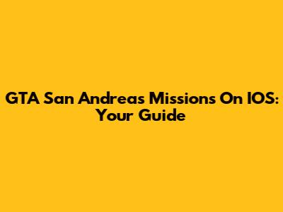 GTA San Andreas Missions On IOS: Your Guide
