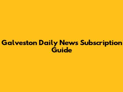 Galveston Daily News Subscription Guide