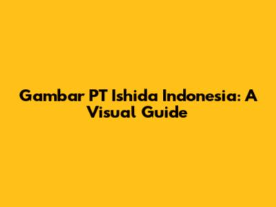 Gambar PT Ishida Indonesia: A Visual Guide