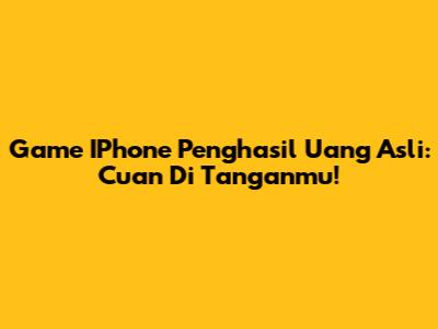 Game IPhone Penghasil Uang Asli: Cuan Di Tanganmu!