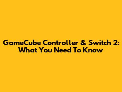 GameCube Controller & Switch 2: What You Need To Know