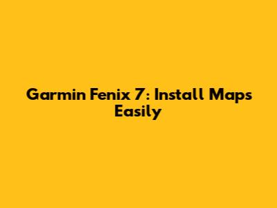 Garmin Fenix 7: Install Maps Easily
