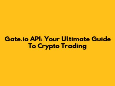 Gate.io API: Your Ultimate Guide To Crypto Trading