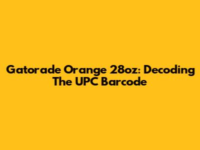 Gatorade Orange 28oz: Decoding The UPC Barcode