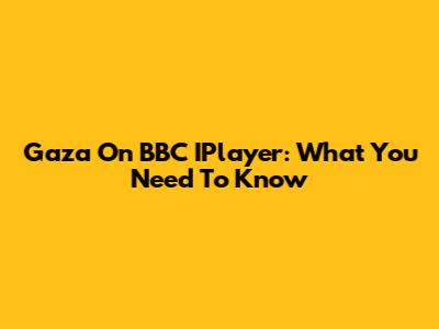 Gaza On BBC IPlayer: What You Need To Know