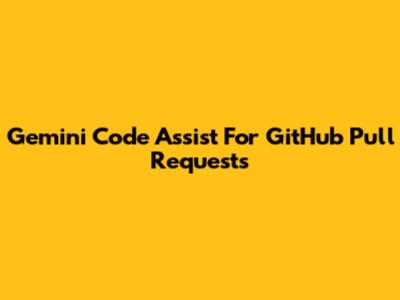 Gemini Code Assist For GitHub Pull Requests