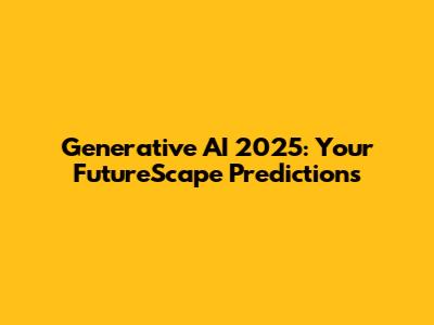 Generative AI 2025: Your FutureScape Predictions