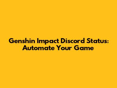 Genshin Impact Discord Status: Automate Your Game