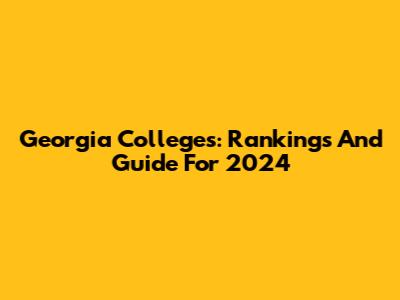 Georgia Colleges: Rankings And Guide For 2024