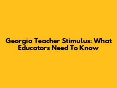 Georgia Teacher Stimulus: What Educators Need To Know