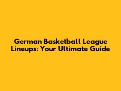 German Basketball League Lineups: Your Ultimate Guide