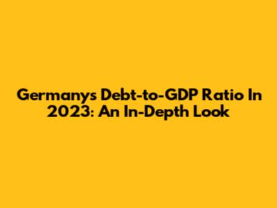Germany's Debt-to-GDP Ratio In 2023: An In-Depth Look