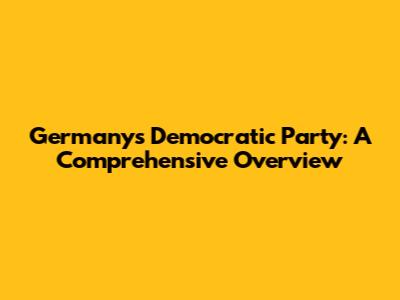 Germany's Democratic Party: A Comprehensive Overview