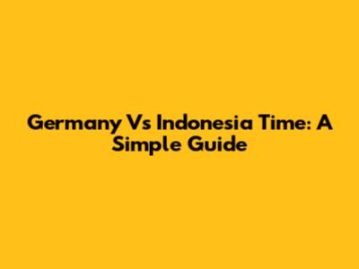 Germany Vs Indonesia Time: A Simple Guide