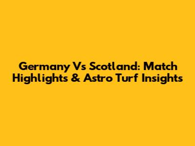 Germany Vs Scotland: Match Highlights & Astro Turf Insights