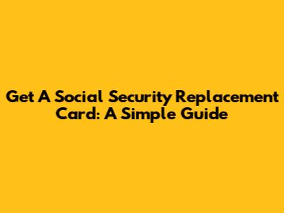 Get A Social Security Replacement Card: A Simple Guide