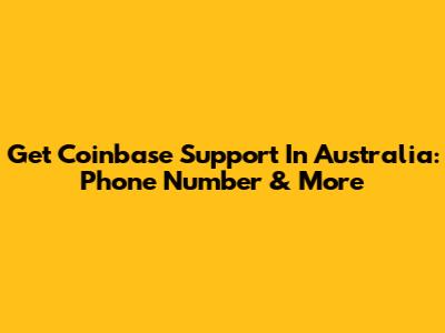 Get Coinbase Support In Australia: Phone Number & More
