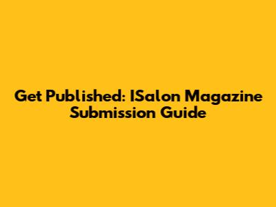 Get Published: ISalon Magazine Submission Guide