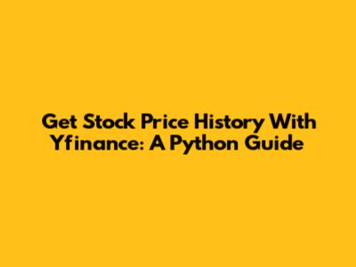 Get Stock Price History With Yfinance: A Python Guide