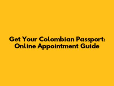Get Your Colombian Passport: Online Appointment Guide