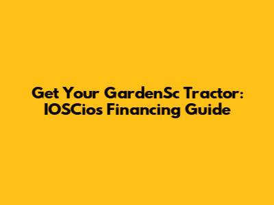 Get Your GardenSc Tractor: IOSCio's Financing Guide