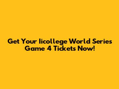 Get Your Iicollege World Series Game 4 Tickets Now!