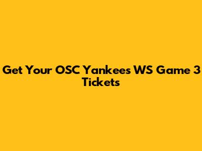 Get Your OSC Yankees WS Game 3 Tickets