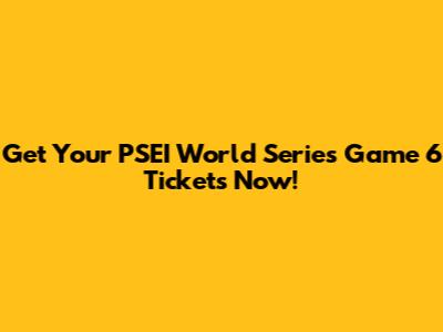Get Your PSEI World Series Game 6 Tickets Now!