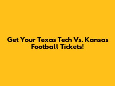 Get Your Texas Tech Vs. Kansas Football Tickets!