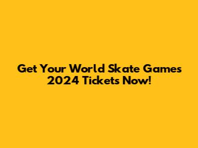 Get Your World Skate Games 2024 Tickets Now!
