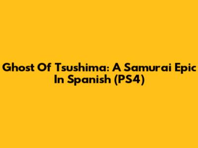 Ghost Of Tsushima: A Samurai Epic In Spanish (PS4)
