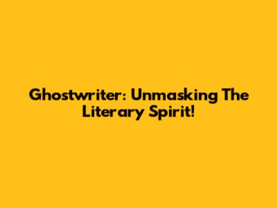 Ghostwriter: Unmasking The Literary Spirit!