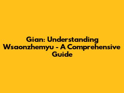 Gian: Understanding Wsaonzhemyu - A Comprehensive Guide