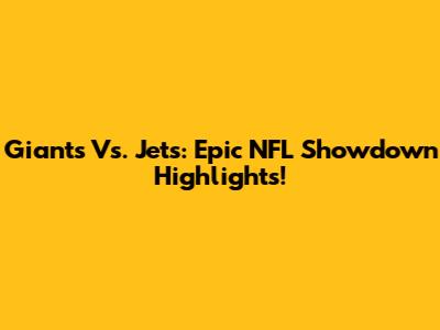 Giants Vs. Jets: Epic NFL Showdown Highlights!